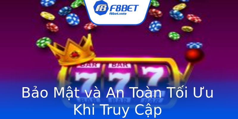Bảo Mật và An Toàn Tối Ưu Khi Truy Cập Bảo Mật và An Toàn Tối Ưu Khi Truy Cập