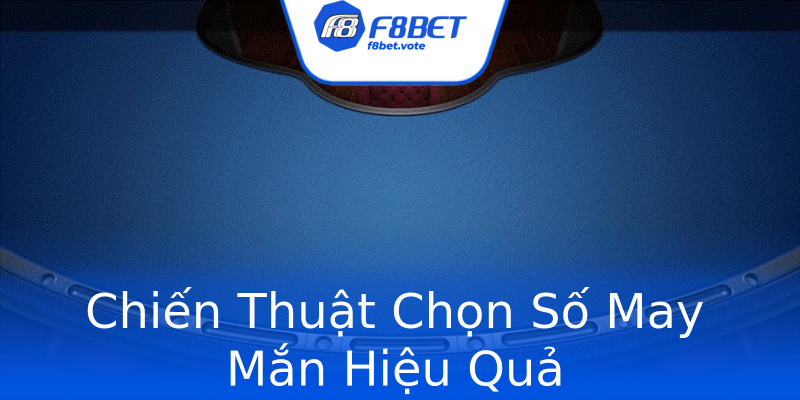 Chiến Thuật Chọn Số May Mắn Hiệu Quả Chiến Thuật Chọn Số May Mắn Hiệu Quả