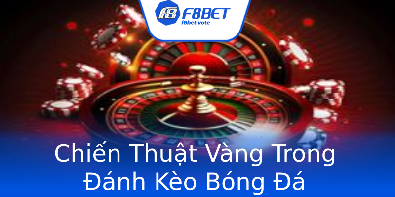 Chiến Thuật Vàng Trong Đánh Kèo Bóng Đá Chiến Thuật Vàng Trong Đánh Kèo Bóng Đá