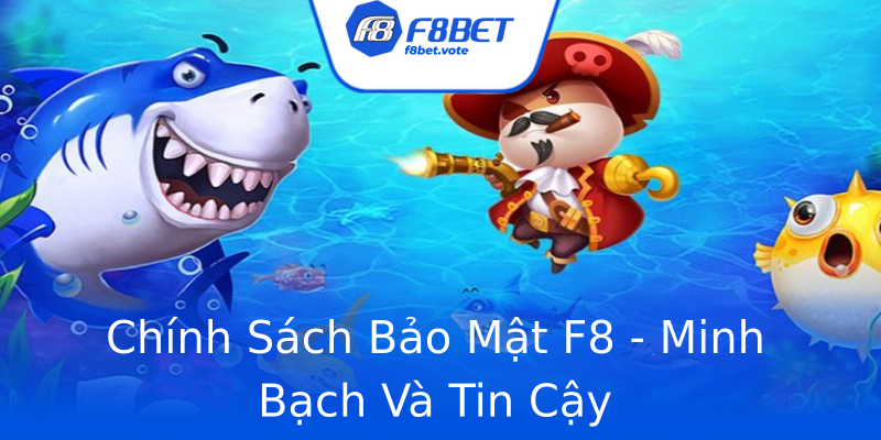 Chính Sách Bảo Mật F8 - Minh Bạch Và Tin Cậy Chính Sách Bảo Mật F8 - Minh Bạch Và Tin Cậy