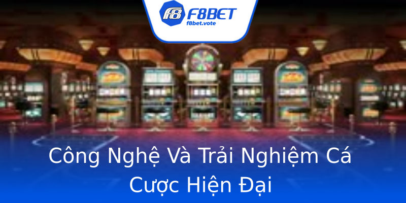 Công Nghệ Và Trải Nghiệm Cá Cược Hiện Đại Công Nghệ Và Trải Nghiệm Cá Cược Hiện Đại
