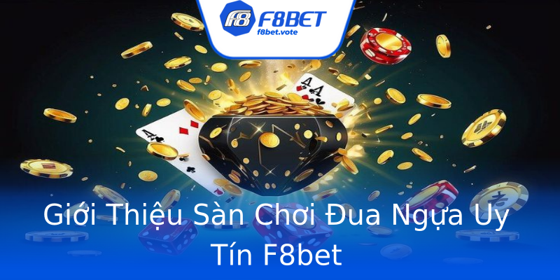 Giới Thiệu Sàn Chơi Đua Ngựa Uy Tín F8bet Giới Thiệu Sàn Chơi Đua Ngựa Uy Tín F8bet