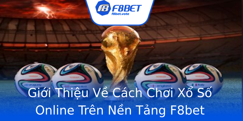 Giới Thiệu Về Cách Chơi Xổ Số Online Trên Nền Tảng F8bet Giới Thiệu Về Cách Chơi Xổ Số Online Trên Nền Tảng F8bet