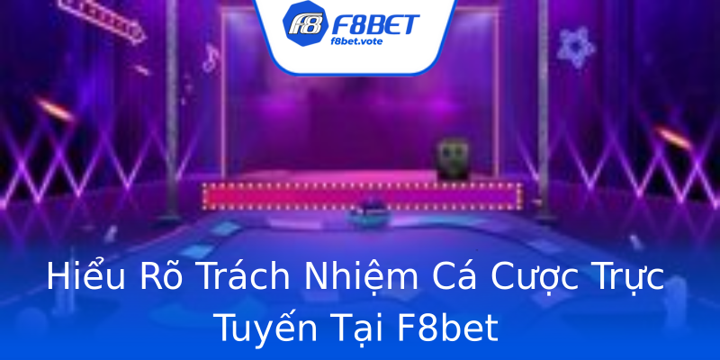 Hiểu Rõ Trách Nhiệm Cá Cược Trực Tuyến Tại F8bet Hiểu Rõ Trách Nhiệm Cá Cược Trực Tuyến Tại F8bet