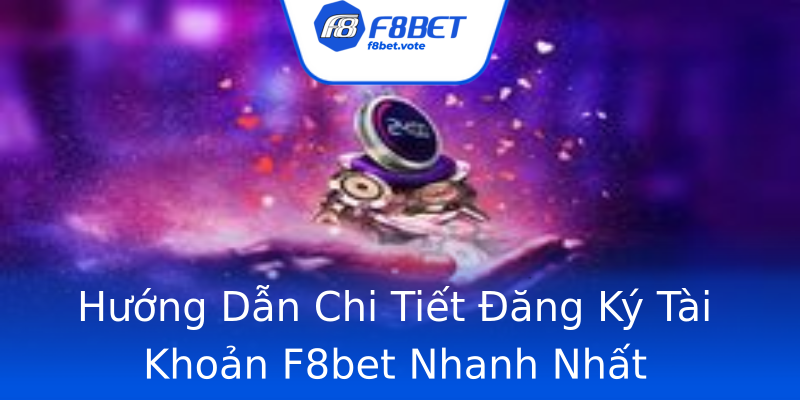 Hướng Dẫn Chi Tiết Đăng Ký Tài Khoản F8bet Nhanh Nhất Hướng Dẫn Chi Tiết Đăng Ký Tài Khoản F8bet Nhanh Nhất