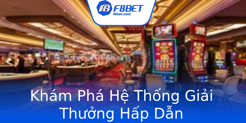 Khám Phá Hệ Thống Giải Thưởng Hấp Dẫn Khám Phá Hệ Thống Giải Thưởng Hấp Dẫn
