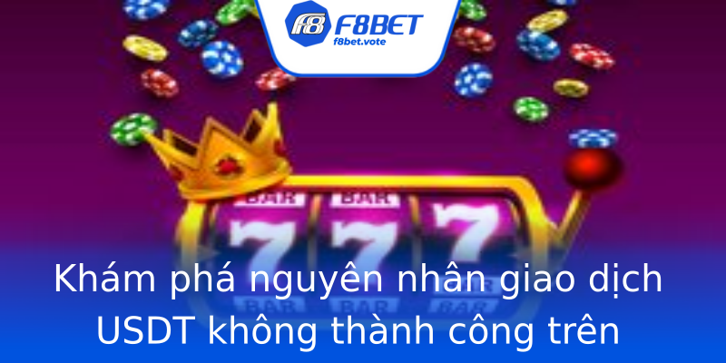 Khám phá nguyên nhân giao dịch USDT không thành công trên F8bet Khám phá nguyên nhân giao dịch USDT không thành công trên F8bet