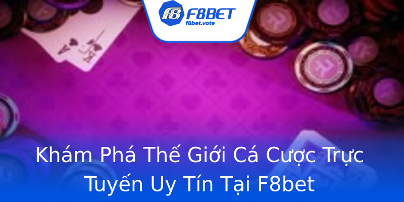 Khám Phá Thế Giới Cá Cược Trực Tuyến Uy Tín Tại F8bet Khám Phá Thế Giới Cá Cược Trực Tuyến Uy Tín Tại F8bet