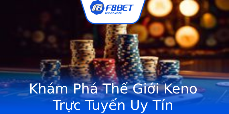 Khám Phá Thế Giới Keno Trực Tuyến Uy Tín Khám Phá Thế Giới Keno Trực Tuyến Uy Tín