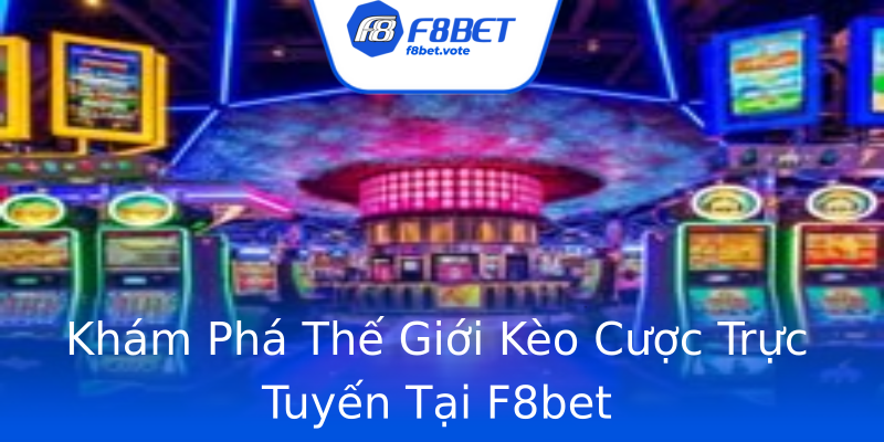 Khám Phá Thế Giới Kèo Cược Trực Tuyến Tại F8bet Khám Phá Thế Giới Kèo Cược Trực Tuyến Tại F8bet