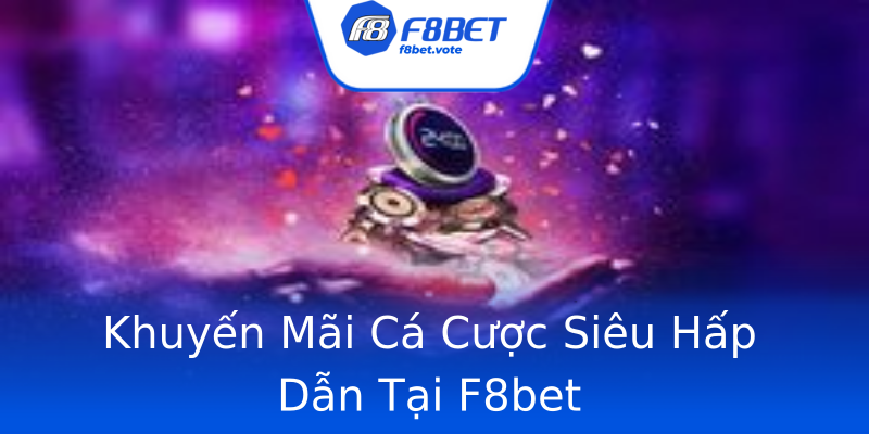 Khuyến Mãi Cá Cược Siêu Hấp Dẫn Tại F8bet Khuyến Mãi Cá Cược Siêu Hấp Dẫn Tại F8bet