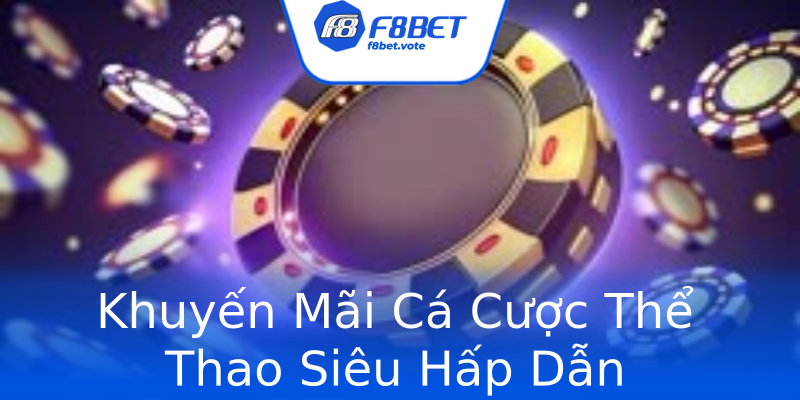 Khuyến Mãi Cá Cược Thể Thao Siêu Hấp Dẫn Khuyến Mãi Cá Cược Thể Thao Siêu Hấp Dẫn