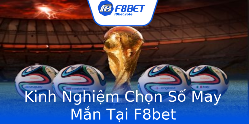Kinh Nghiệm Chọn Số May Mắn Tại F8bet Kinh Nghiệm Chọn Số May Mắn Tại F8bet