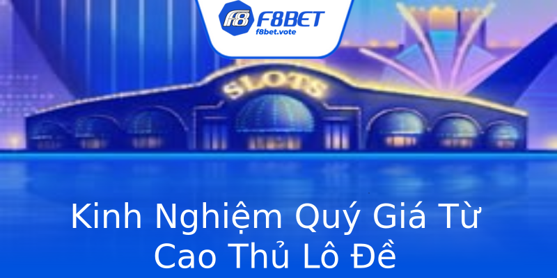 Kinh Nghiệm Quý Giá Từ Cao Thủ Lô Đề Kinh Nghiệm Quý Giá Từ Cao Thủ Lô Đề