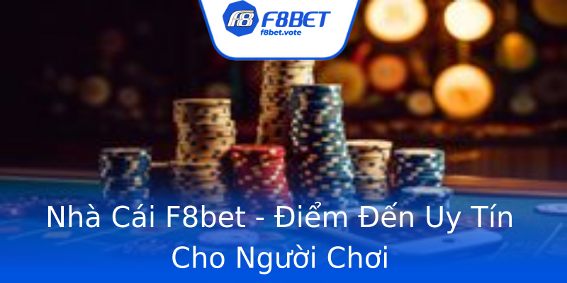 Nhà Cái F8bet - Điểm Đến Uy Tín Cho Người Chơi Nhà Cái F8bet - Điểm Đến Uy Tín Cho Người Chơi