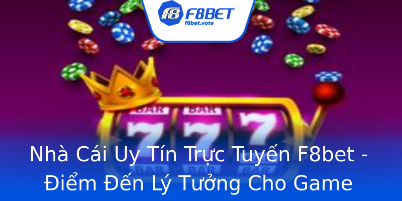 Nhà Cái Uy Tín Trực Tuyến F8bet - Điểm Đến Lý Tưởng Cho Game Thủ Nhà Cái Uy Tín Trực Tuyến F8bet - Điểm Đến Lý Tưởng Cho Game Thủ
