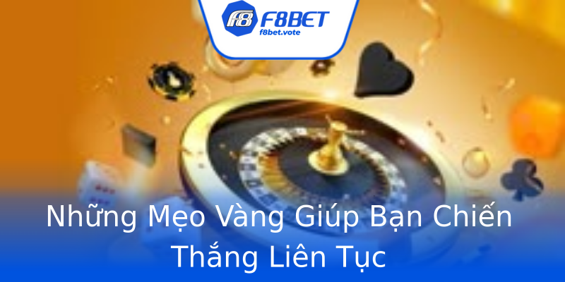 Những Mẹo Vàng Giúp Bạn Chiến Thắng Liên Tục Những Mẹo Vàng Giúp Bạn Chiến Thắng Liên Tục