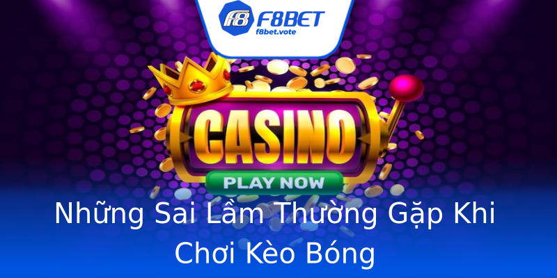 Những Sai Lầm Thường Gặp Khi Chơi Kèo Bóng Những Sai Lầm Thường Gặp Khi Chơi Kèo Bóng