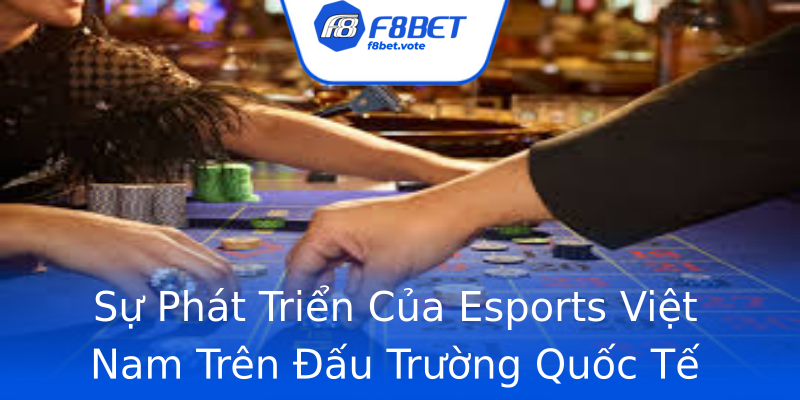 Sự Phát Triển Của Esports Việt Nam Trên Đấu Trường Quốc Tế Sự Phát Triển Của Esports Việt Nam Trên Đấu Trường Quốc Tế
