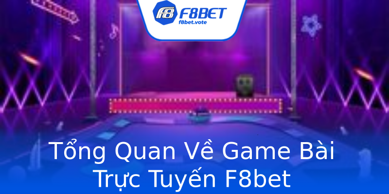 Tổng Quan Về Game Bài Trực Tuyến F8bet Tổng Quan Về Game Bài Trực Tuyến F8bet