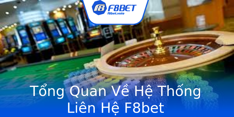 Tổng Quan Về Hệ Thống Liên Hệ F8bet Tổng Quan Về Hệ Thống Liên Hệ F8bet