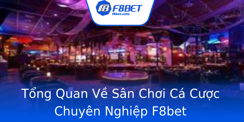 Tổng Quan Về Sân Chơi Cá Cược Chuyên Nghiệp F8bet Tổng Quan Về Sân Chơi Cá Cược Chuyên Nghiệp F8bet