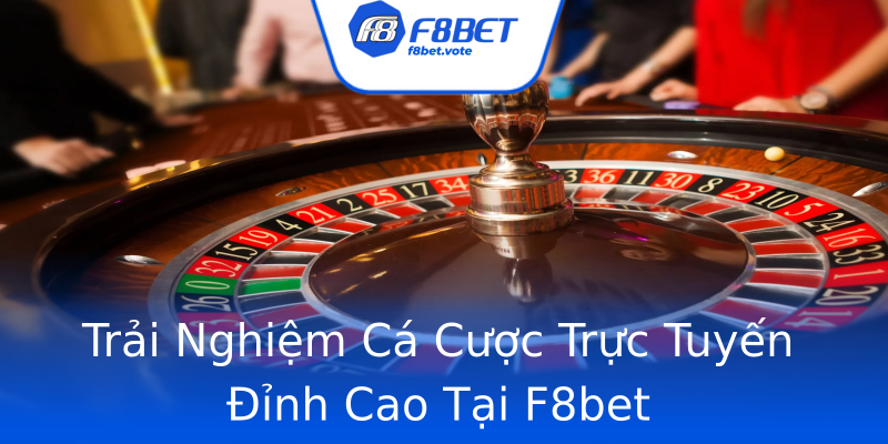 Trải Nghiệm Cá Cược Trực Tuyến Đỉnh Cao Tại F8bet Trải Nghiệm Cá Cược Trực Tuyến Đỉnh Cao Tại F8bet